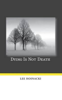 Dying Is Not Death - Lee Hoinacki