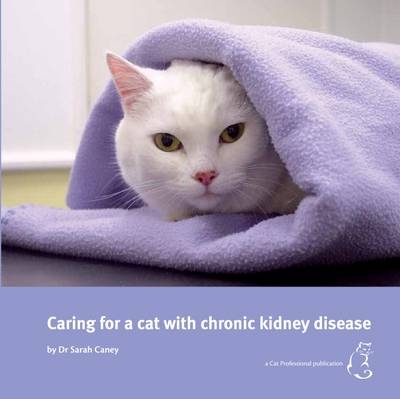 Caring for a Cat with Chronic Kidney Disease - Sarah Caney