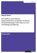 Der Einfluss menschlicher Essgewohnheiten auf globale Probleme. Herausforderungen und Chancen einer nachhaltigen Ernährung - Manuel Gleich