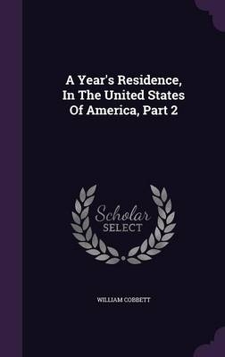 A Year's Residence, In The United States Of America, Part 2 - William Cobbett