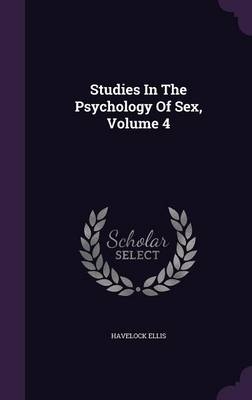 Studies In The Psychology Of Sex, Volume 4 - Havelock Ellis