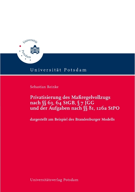 Privatisierung des Maßregelvollzugs nach §§ 63, 64 StGB, § 7 JGG und der Aufgaben nach §§ 81, 126a StPO - Sebastian Reinke