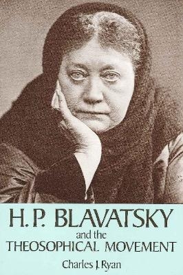 H P Blavatsky & the Theosophical Movement - Charles J Ryan