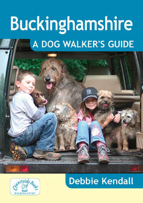 Buckinghamshire: A Dog Walker's Guide - Debbie Kendall