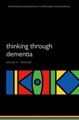 Thinking Through Dementia - Julian C. Hughes