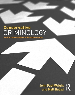 Conservative Criminology - John Wright, Matt DeLisi