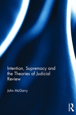 Intention, Supremacy and the Theories of Judicial Review - John McGarry