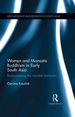 Women and Monastic Buddhism in Early South Asia - Garima Kaushik