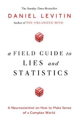 A Field Guide to Lies and Statistics - Daniel Levitin