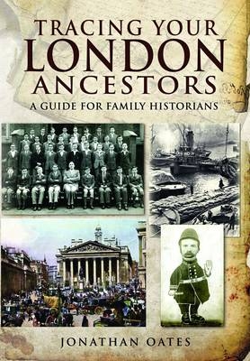 Tracing Your London Ancestors: A Guide for Family Historians - Jonathan Oates