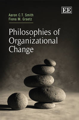 Philosophies of Organizational Change - Aaron C.T. Smith, Fiona M. Sutherland