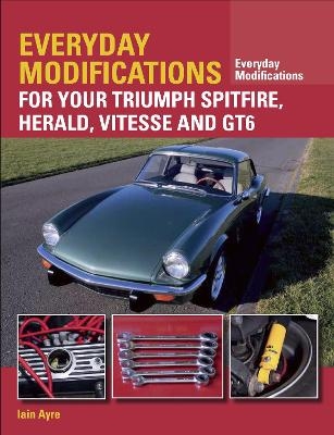 Everyday Modifications for Your Triumph Spitfire, Herald, Vitesse and GT6 - Iain Ayre