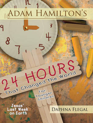 Adam Hamilton's 24 Hours That Changed the World for Children Aged 4-8 - Adam Hamilton, Daphna Flegal