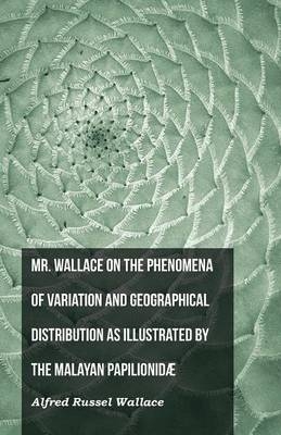 Mr. Wallace on the Phenomena of Variation and Geographical Distribution as Illustrated by the Malayan Papilionidæ - Alfred Russel Wallace