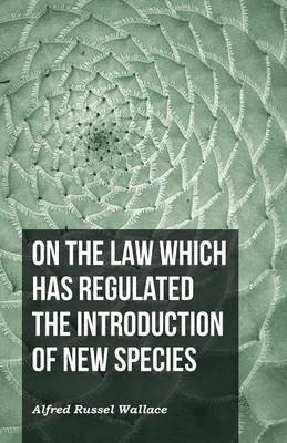 On the Law Which Has Regulated the Introduction of New Species - Alfred Russel Wallace