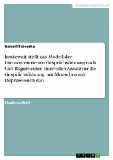 Inwieweit stellt das Modell der klientenzentrierten Gesprächsführung nach Carl Rogers einen sinnvollen Ansatz für die Gesprächsführung mit Menschen mit Depressionen dar? - Isabell Scieszka