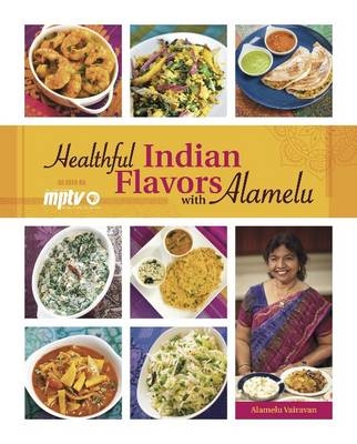 Healthful Indian Flavors with Alamelu - Alamelu Vairavan