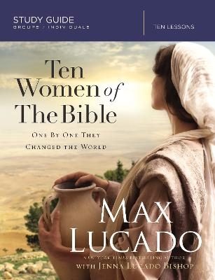 Ten Women of the Bible Study Guide - Max Lucado, Jenna Lucado Bishop