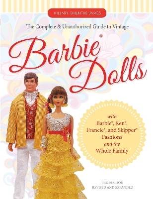 The Complete & Unauthorized Guide to Vintage Barbie® Dolls - Hillary Shilkitus James