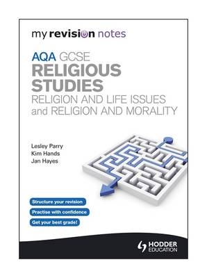 My Revision Notes: AQA GCSE Religious Studies: Religion and Life Issues and Religion and Morality - Lesley Parry, Kim Hands, Jan Hayes