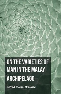 On the Varieties of Man in the Malay Archipelago - Alfred Russel Wallace