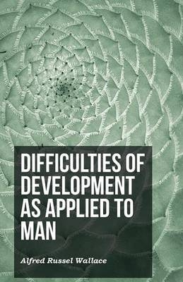 Difficulties of Development as Applied to Man - Alfred Russel Wallace