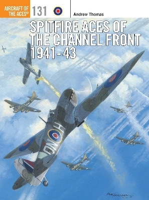 Spitfire Aces of the Channel Front 1941-43 - Andrew Thomas