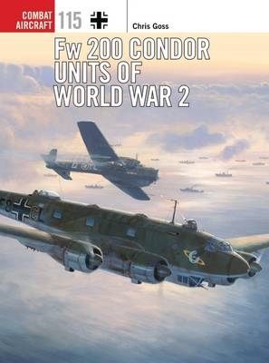 Fw 200 Condor Units of World War 2 - Chris Goss