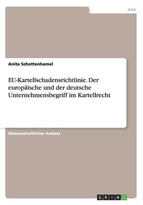 EU-Kartellschadensrichtlinie. Der europäische und der deutsche Unternehmensbegriff im Kartellrecht - Anita Schottenhamel