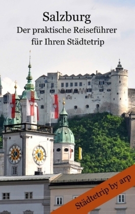 Salzburg Â¿ Der praktische ReisefÃ¼hrer fÃ¼r Ihren StÃ¤dtetrip - Angeline Bauer