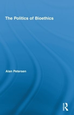 The Politics of Bioethics - Alan Petersen