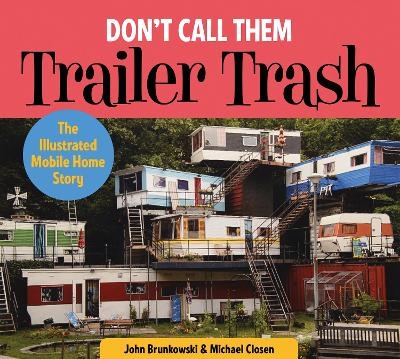 Don't Call Them Trailer Trash - John Brunkowski, Michael Closen