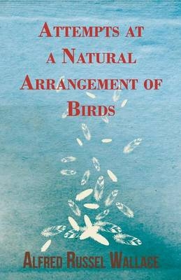 Attempts at a Natural Arrangement of Birds - Alfred Russel Wallace