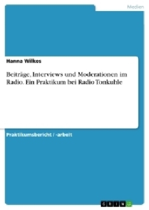 BeitrÃ¤ge, Interviews und Moderationen im Radio. Ein Praktikum bei Radio Tonkuhle - Hanna Wilkes