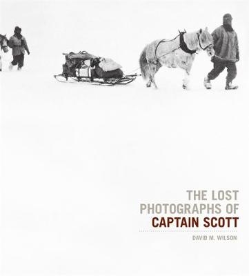 The Lost Photographs Of Captain Scott - Dr. David M. Wilson