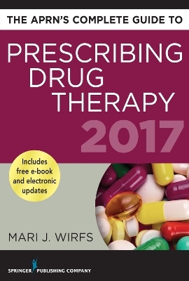 The APRN's Complete Guide to Prescribing Drug Therapy 2017 - Mari J. Wirfs