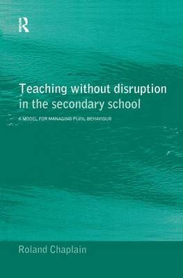 Teaching without Disruption in the Secondary School - Roland Chaplain