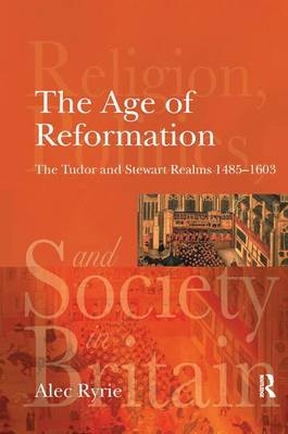 The Age of Reformation - Alec Ryrie