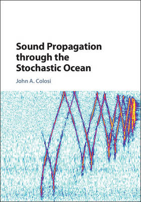 Sound Propagation through the Stochastic Ocean - John A. Colosi