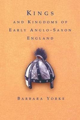 Kings and Kingdoms of Early Anglo-Saxon England - Barbara Yorke