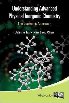 Understanding Advanced Physical Inorganic Chemistry: The Learner's Approach - Jeanne Tan, Kim Seng Chan