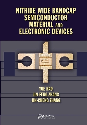 Nitride Wide Bandgap Semiconductor Material and Electronic Devices - Yue Hao, Jin Feng Zhang, Jin Cheng Zhang