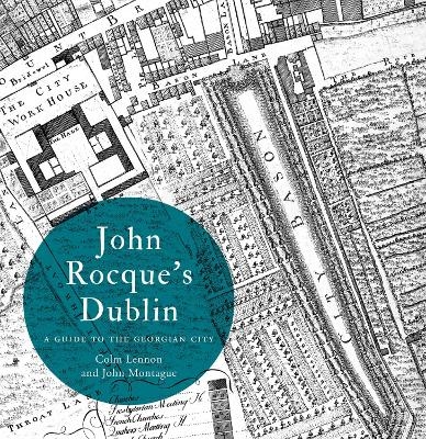 John Rocque's Dublin: a guide to the Georgian city - Professor Colm Lennon, Dr John Montague