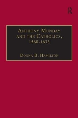 Anthony Munday and the Catholics, 1560–1633 - Donna B. Hamilton