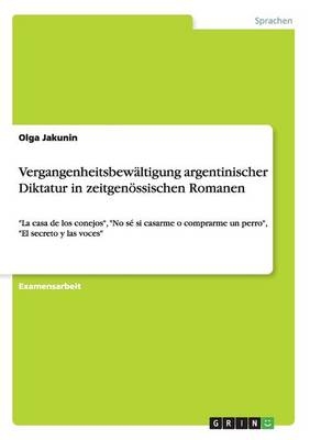 Vergangenheitsbewältigung argentinischer Diktatur in zeitgenössischen Romanen - Olga Jakunin