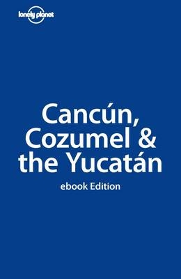 Lonely Planet Cancun, Cozumel & the Yucatan