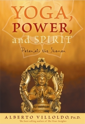 Yoga, Power, and Spirit - Alberto Villoldo