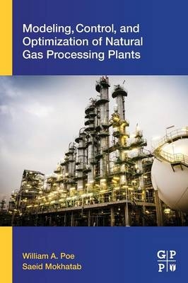 Modeling, Control, and Optimization of Natural Gas Processing Plants - William A. Poe, Saeid Mokhatab