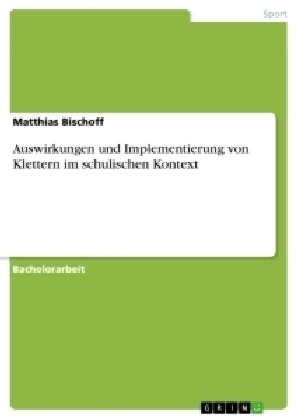 Auswirkungen und Implementierung von Klettern im schulischen Kontext - Matthias Bischoff