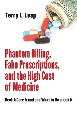 Phantom Billing, Fake Prescriptions, and the High Cost of Medicine - Terry L. Leap